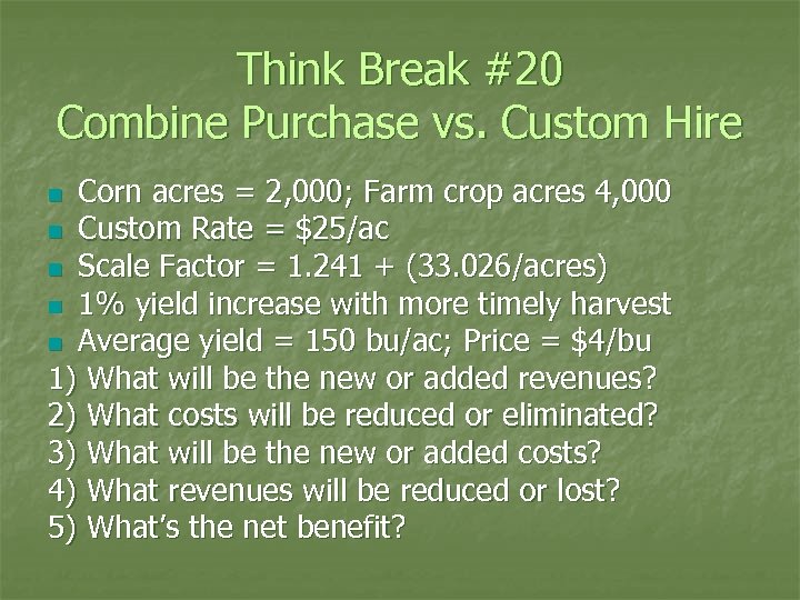 Think Break #20 Combine Purchase vs. Custom Hire Corn acres = 2, 000; Farm