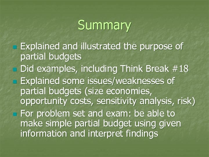 Summary n n Explained and illustrated the purpose of partial budgets Did examples, including