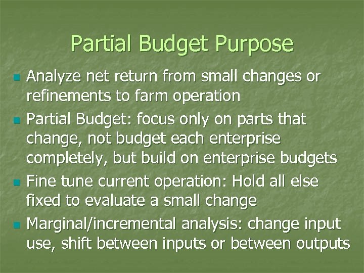 Partial Budget Purpose n n Analyze net return from small changes or refinements to