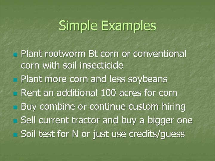 Simple Examples n n n Plant rootworm Bt corn or conventional corn with soil