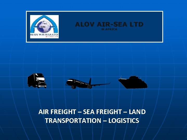 ALOV AIR-SEA LTD W. AFRICA AIR FREIGHT – SEA FREIGHT – LAND TRANSPORTATION –
