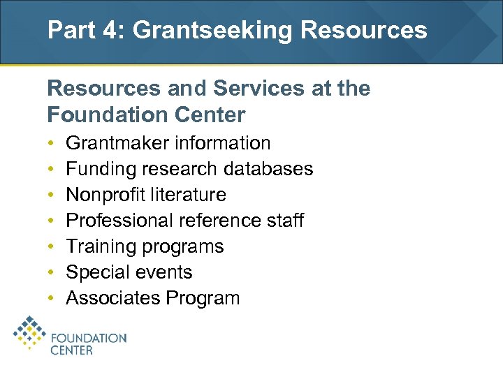 Part 4: Grantseeking Resources and Services at the Foundation Center • • Grantmaker information