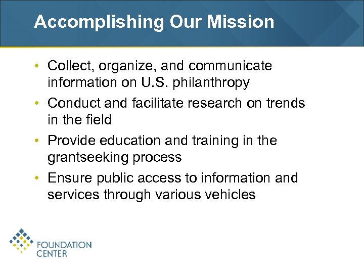 Accomplishing Our Mission • Collect, organize, and communicate information on U. S. philanthropy •
