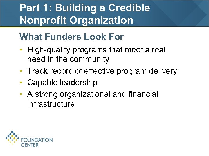Part 1: Building a Credible Nonprofit Organization What Funders Look For • High-quality programs