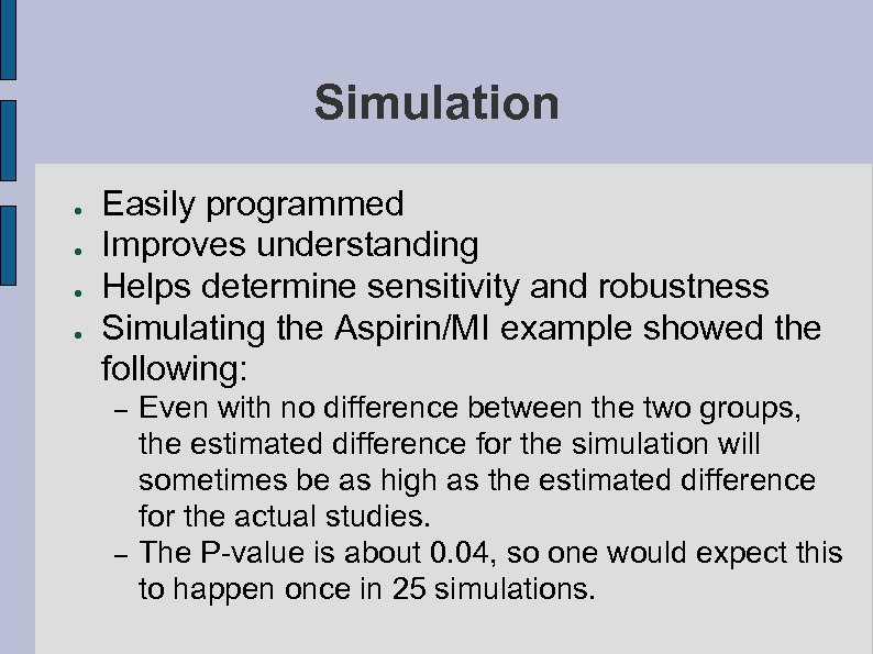 Simulation ● ● Easily programmed Improves understanding Helps determine sensitivity and robustness Simulating the
