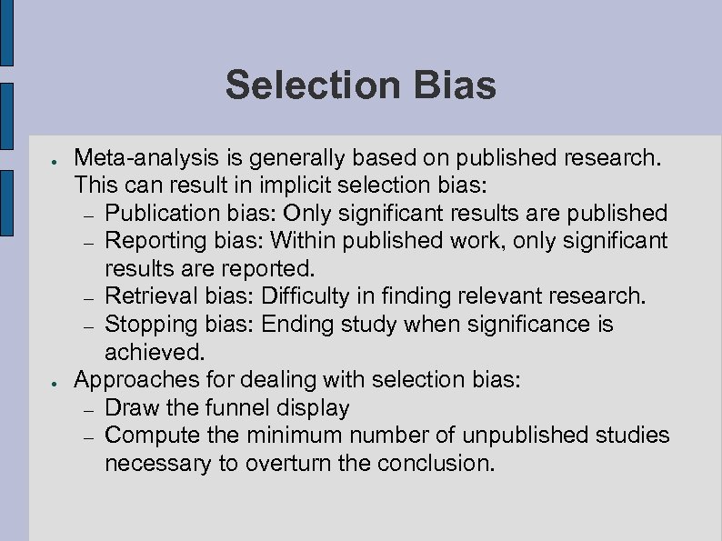 Selection Bias ● ● Meta-analysis is generally based on published research. This can result
