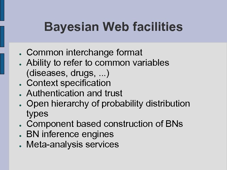 Bayesian Web facilities ● ● ● ● Common interchange format Ability to refer to