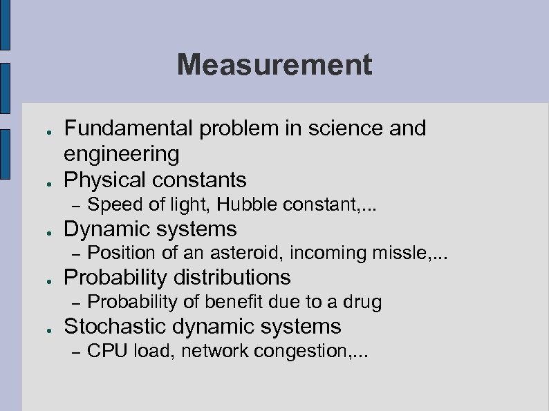 Measurement ● ● Fundamental problem in science and engineering Physical constants – ● Dynamic