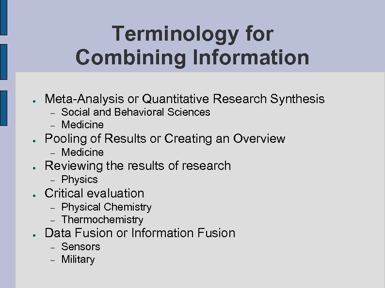 Terminology for Combining Information ● Meta-Analysis or Quantitative Research Synthesis – – ● Pooling