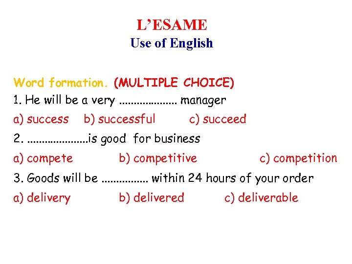 L’ESAME Use of English Word formation. (MULTIPLE CHOICE) 1. He will be a very.