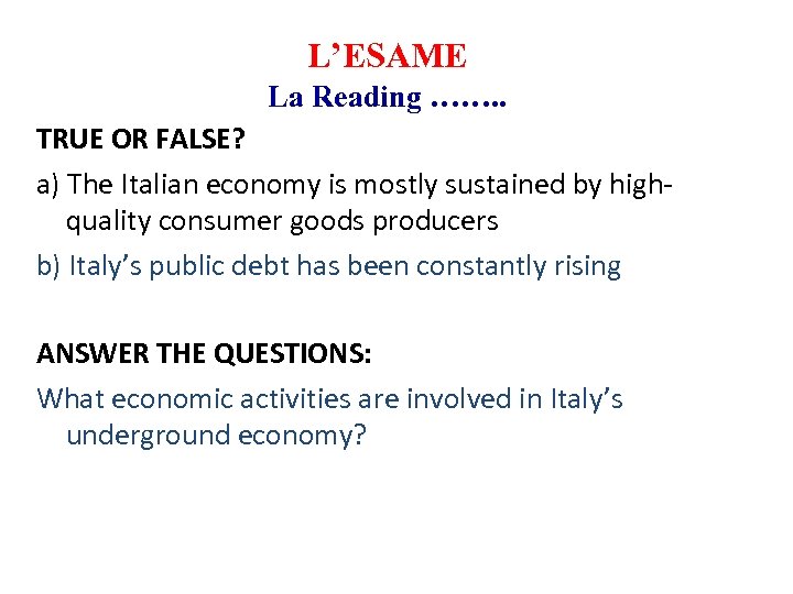 L’ESAME La Reading ……. . TRUE OR FALSE? a) The Italian economy is mostly