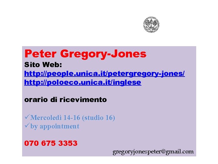 Peter Gregory-Jones Sito Web: http: //people. unica. it/petergregory-jones/ http: //poloeco. unica. it/inglese orario di