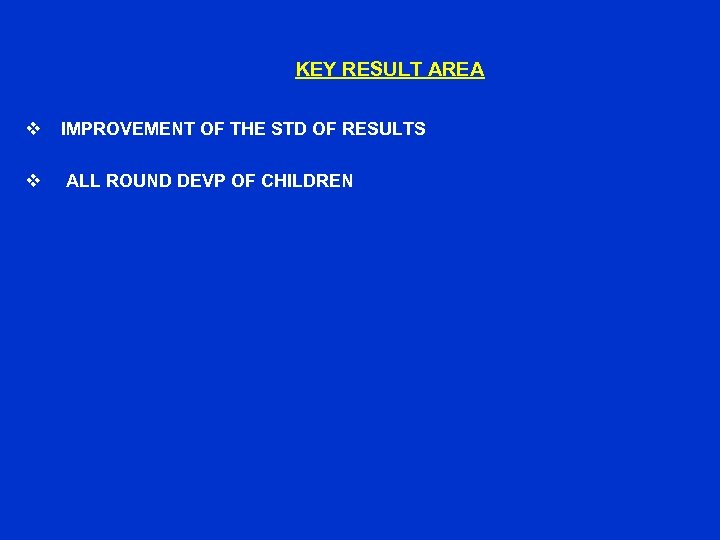 KEY RESULT AREA v IMPROVEMENT OF THE STD OF RESULTS v ALL ROUND DEVP
