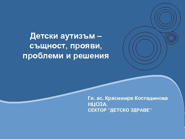 Детски аутизъм – същност, прояви, проблеми и решения Гл. ас. Красимира Костадинова НЦОЗА, СЕКТОР