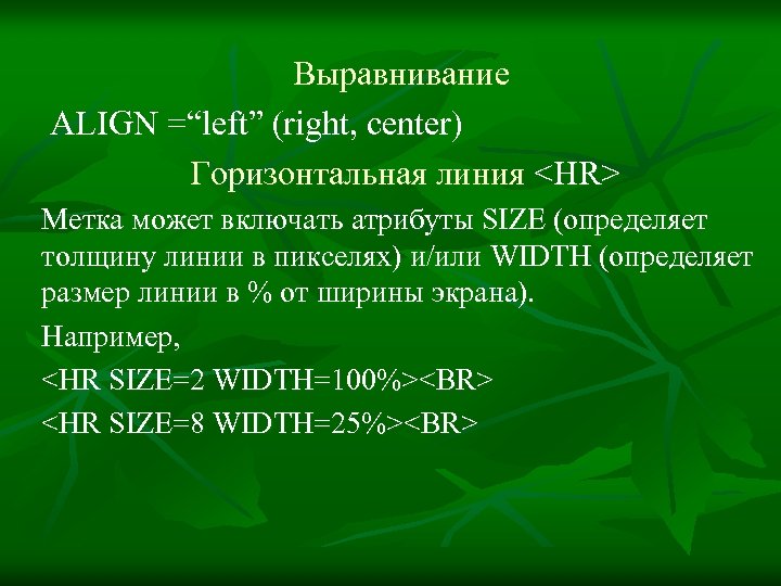 Выравнивание ALIGN =“left” (right, center) Горизонтальная линия <HR> Метка может включать атрибуты SIZE (определяет