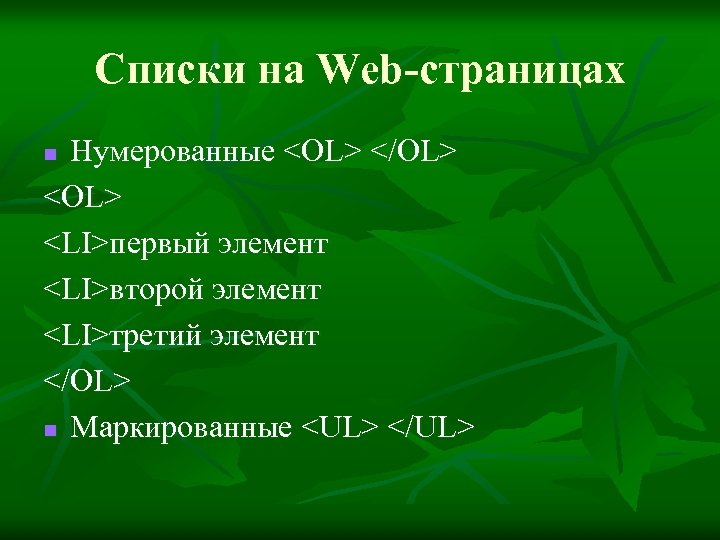 Списки на Web-страницах Нумерованные <OL> </OL> <LI>первый элемент <LI>второй элемент <LI>третий элемент </OL> n