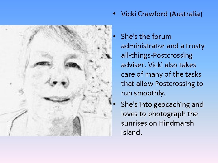  • Vicki Crawford (Australia) • She's the forum administrator and a trusty all-things-Postcrossing