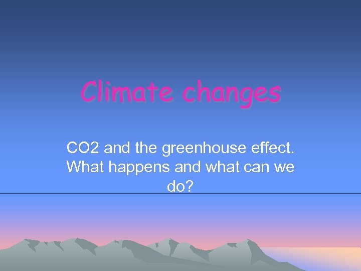 Climate changes CO 2 and the greenhouse effect. What happens and what can we