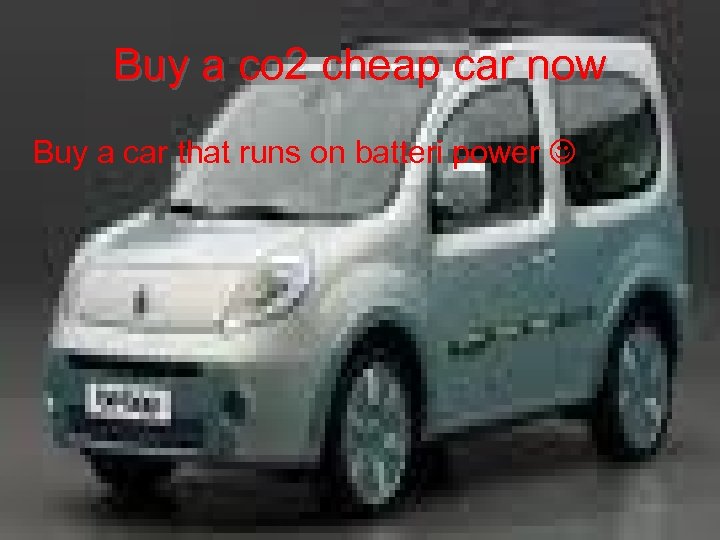 Buy a co 2 cheap car now Buy a car that runs on batteri