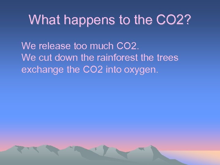 What happens to the CO 2? We release too much CO 2. We cut