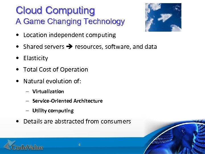 Cloud Computing A Game Changing Technology • Location independent computing • Shared servers resources,