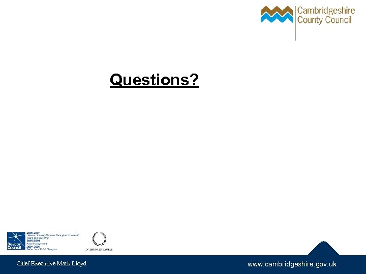 Questions? Chief Executive Mark Lloyd www. cambridgeshire. gov. uk 