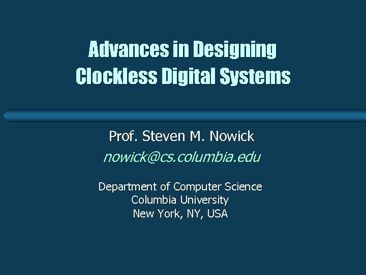 Advances in Designing Clockless Digital Systems Prof. Steven M. Nowick nowick@cs. columbia. edu Department