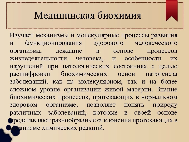 Медицинская биохимия Изучает механизмы и молекулярные процессы развития и функционирования здорового человеческого организма, лежащие