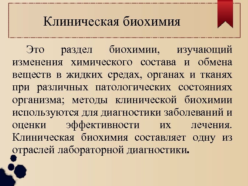 Клиническая биохимия Это раздел биохимии, изучающий изменения химического состава и обмена веществ в жидких