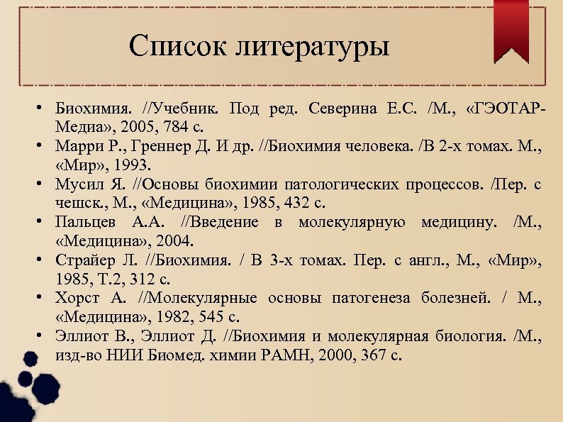 Список литературы • Биохимия. //Учебник. Под ред. Северина Е. С. /М. , «ГЭОТАРМедиа» ,