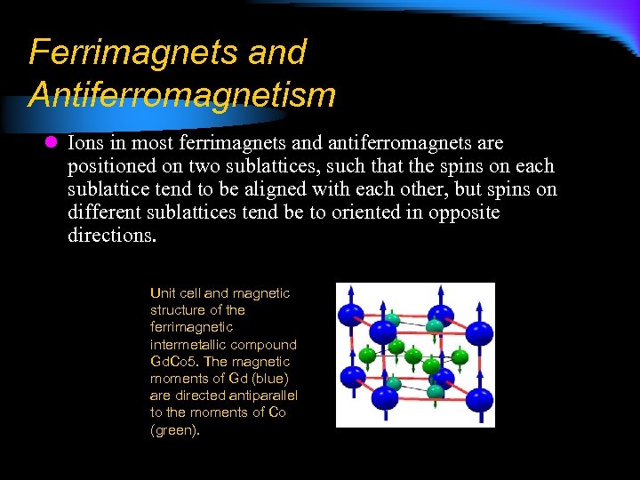 Ferrimagnets and Antiferromagnetism l Ions in most ferrimagnets and antiferromagnets are positioned on two
