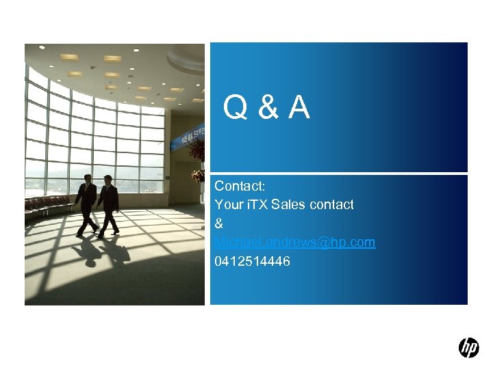 Q&A Contact: Your i. TX Sales contact & Michael. andrews@hp. com 0412514446 