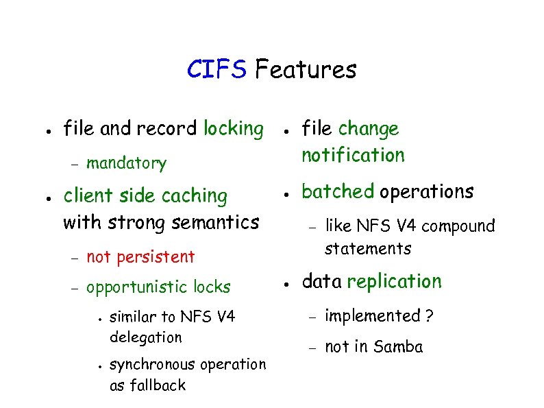 CIFS Features ● file and record locking – ● ● mandatory client side caching