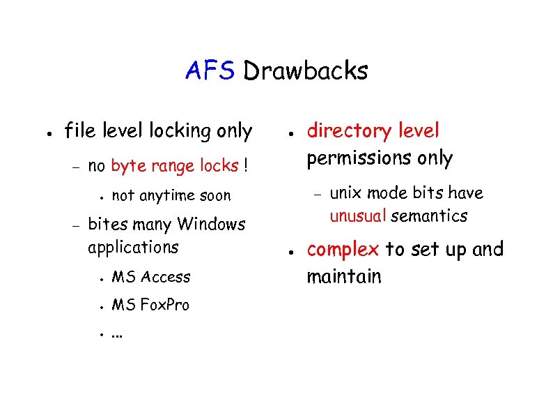 AFS Drawbacks ● file level locking only – no byte range locks ! ●