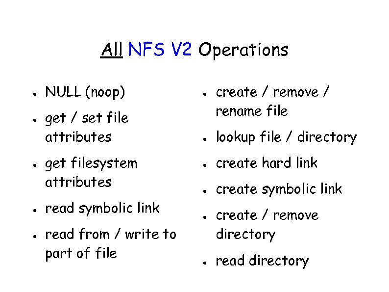 All NFS V 2 Operations ● ● ● NULL (noop) ● get / set