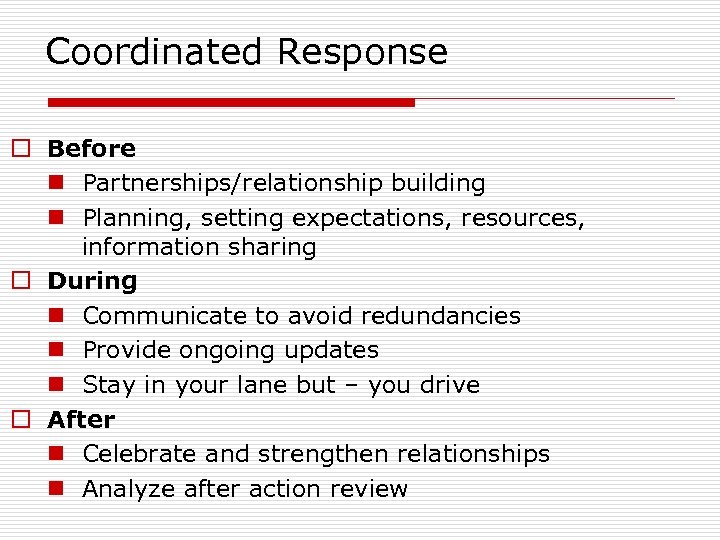 Coordinated Response o Before n Partnerships/relationship building n Planning, setting expectations, resources, information sharing