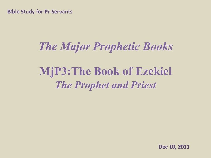 Bible Study for Pr-Servants The Major Prophetic Books Mj. P 3: The Book of