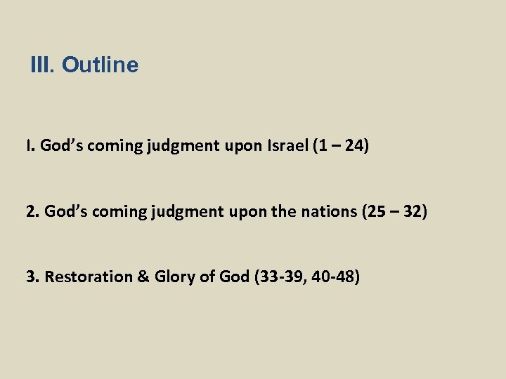 III. Outline I. God’s coming judgment upon Israel (1 – 24) 2. God’s coming