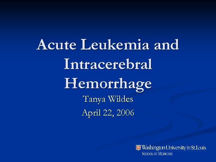 Acute Leukemia and Intracerebral Hemorrhage Tanya Wildes April 22, 2006 