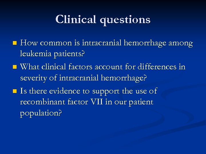 Clinical questions How common is intracranial hemorrhage among leukemia patients? n What clinical factors