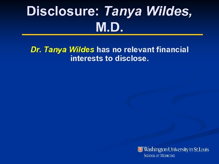 Disclosure: Tanya Wildes, M. D. Dr. Tanya Wildes has no relevant financial interests to