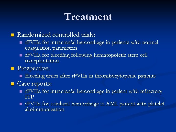 Treatment n Randomized controlled trials: n n n Prospective: n n r. FVIIa for