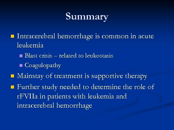 Summary n Intracerebral hemorrhage is common in acute leukemia Blast crisis – related to