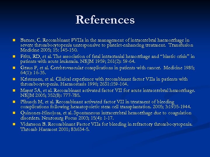 References n n n n Barnes, C. Recombinant FVIIa in the management of intracerebral