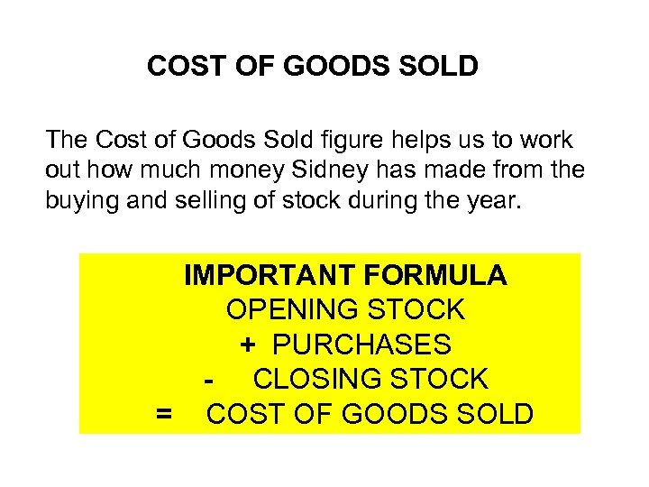 COST OF GOODS SOLD The Cost of Goods Sold figure helps us to work