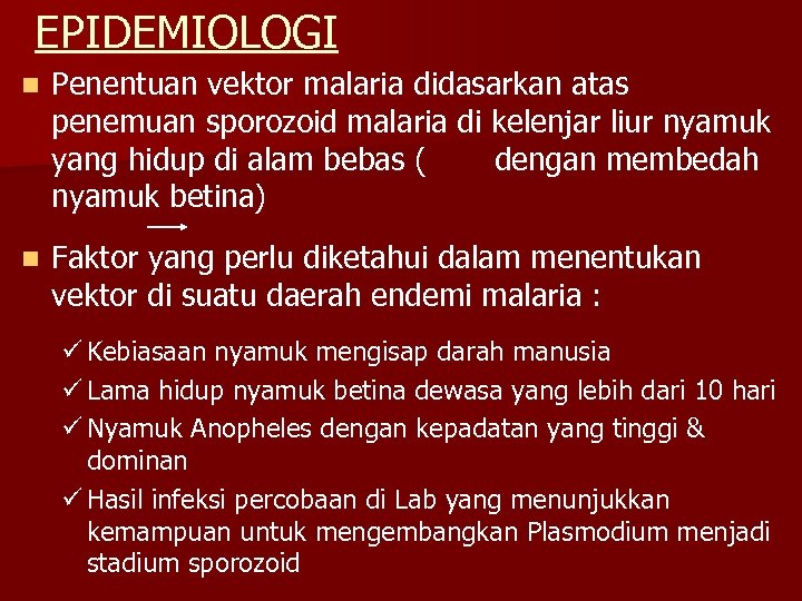 EPIDEMIOLOGI n Penentuan vektor malaria didasarkan atas penemuan sporozoid malaria di kelenjar liur nyamuk