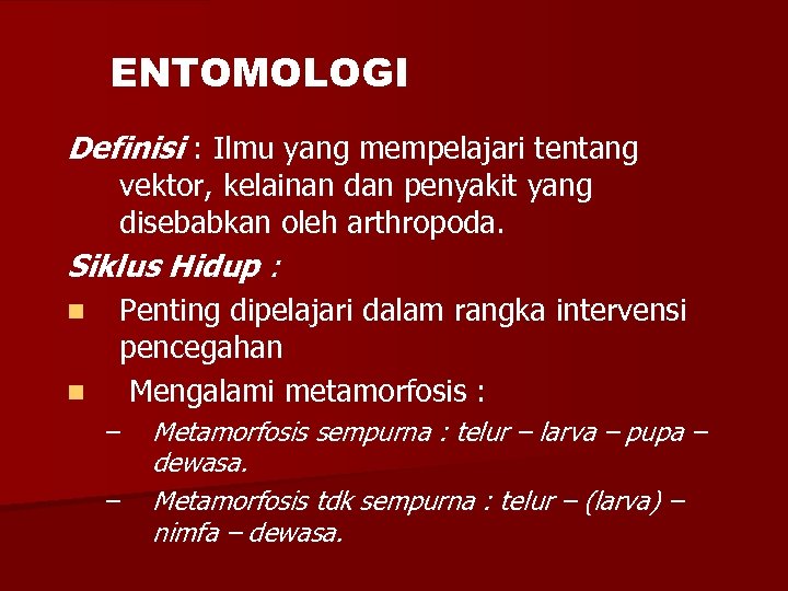 ENTOMOLOGI Definisi : Ilmu yang mempelajari tentang vektor, kelainan dan penyakit yang disebabkan oleh