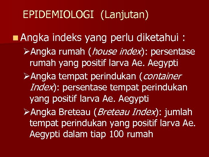 EPIDEMIOLOGI (Lanjutan) n Angka indeks yang perlu diketahui : ØAngka rumah (house index): persentase