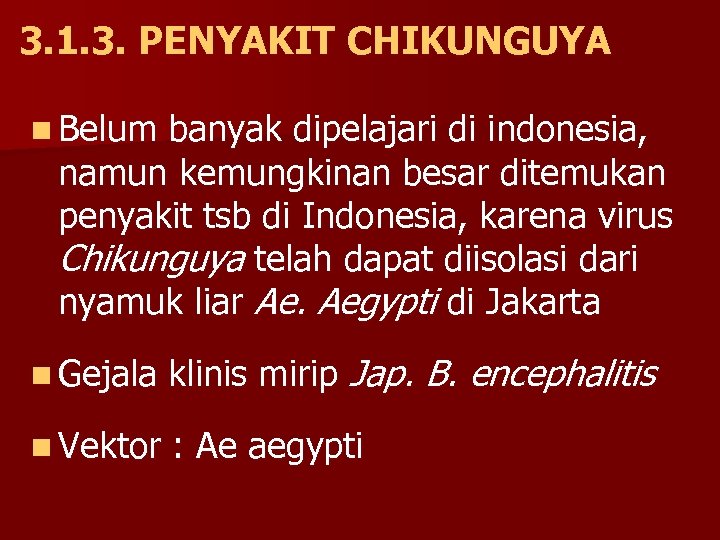 3. 1. 3. PENYAKIT CHIKUNGUYA n Belum banyak dipelajari di indonesia, namun kemungkinan besar