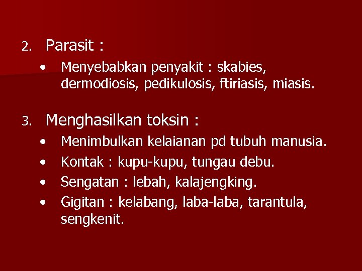 2. Parasit : • Menyebabkan penyakit : skabies, dermodiosis, pedikulosis, ftiriasis, miasis. 3. Menghasilkan